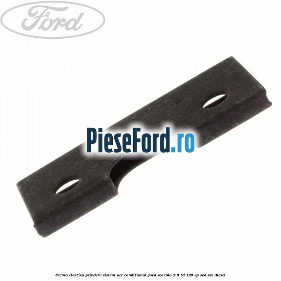 Clema elastica prindere sistem aer conditionat Ford Scorpio 2.5 TD 125 cp SCD, VM diesel