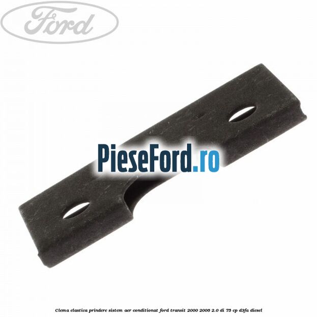 Clema elastica prindere sistem aer conditionat Ford Transit 2000-2006 2.0 DI 75 cp D3FA diesel