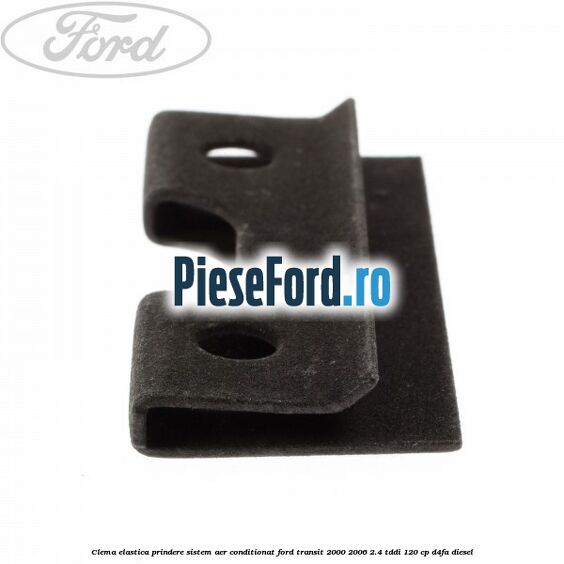 Clema elastica prindere sistem aer conditionat Ford Transit 2000-2006 2.4 TDdi 120 cp Clema elastica prindere sistem aer conditionat Ford Transit 2000-2006 2.4 TDdi 120 cp D4FA diesel