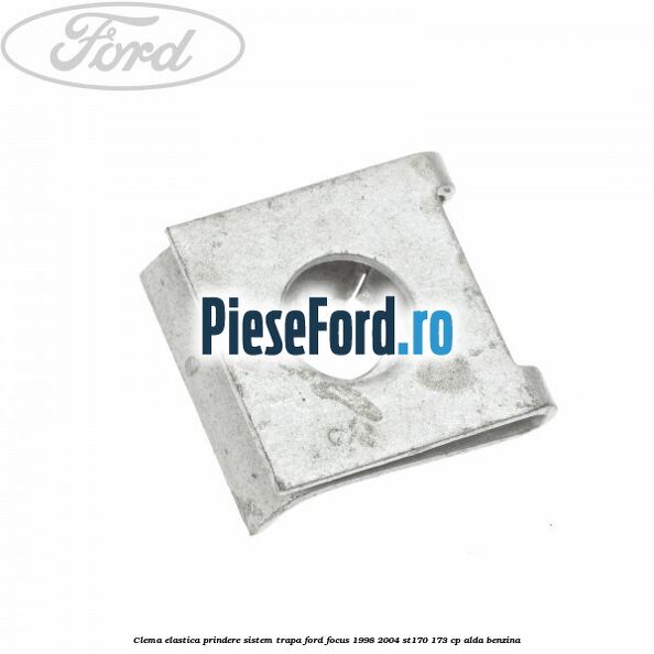 Clema elastica prindere sistem trapa Ford Focus 1998-2004 ST170 173 cp Clema elastica prindere sistem trapa Ford Focus 1998-2004 ST170 173 cp ALDA benzina