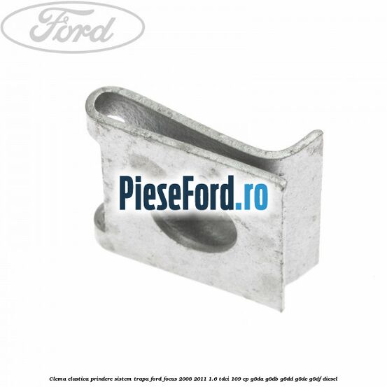 Clema elastica prindere sistem trapa Ford Focus 2008-2011 1.6 TDCi 109 cp Clema elastica prindere sistem trapa Ford Focus 2008-2011 1.6 TDCi 109 cp G8DA, G8DB, G8DD, G8DE, G8DF diesel