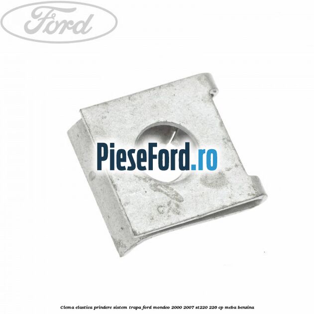Clema elastica prindere sistem trapa Ford Mondeo 2000-2007 ST220 226 cp MEBA benzina