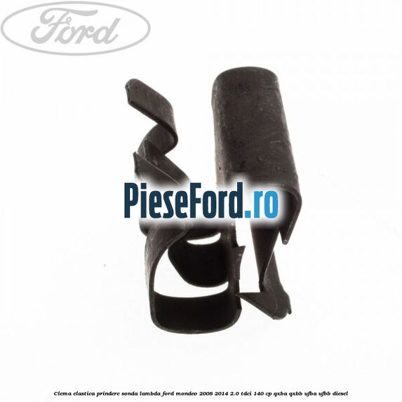 Clema elastica prindere sonda lambda Ford Mondeo 2008-2014 2.0 TDCi 140 cp QXBA, QXBB, UFBA, UFBB diesel