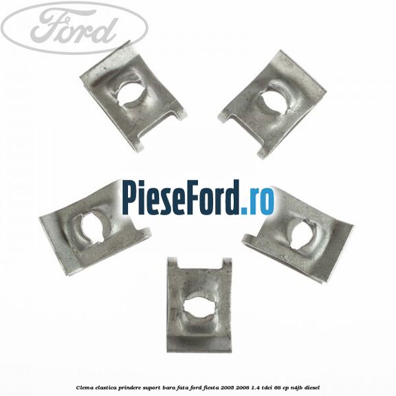 Clema elastica prindere suport bara fata Ford Fiesta 2005-2008 1.4 TDCi 68 cp Clema elastica prindere suport bara fata Ford Fiesta 2005-2008 1.4 TDCi 68 cp N4JB diesel