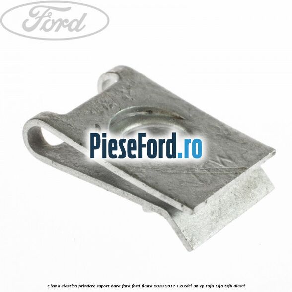 Clema elastica prindere suport bara fata Ford Fiesta 2013-2017 1.6 TDCi 95 cp T3JA, TZJA, TZJB diesel