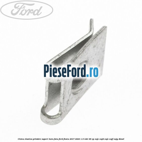 Clema elastica prindere suport bara fata Ford Fiesta 2017-2023 1.5 TDCi 85 cp XUJC, XUJD, XUJE, XUJF, XUJG diesel