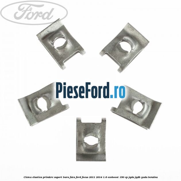 Clema elastica prindere suport bara fata Ford Focus 2011-2014 1.6 EcoBoost 150 cp Clema elastica prindere suport bara fata Ford Focus 2011-2014 1.6 EcoBoost 150 cp JQDA, JQDB, YUDA benzina