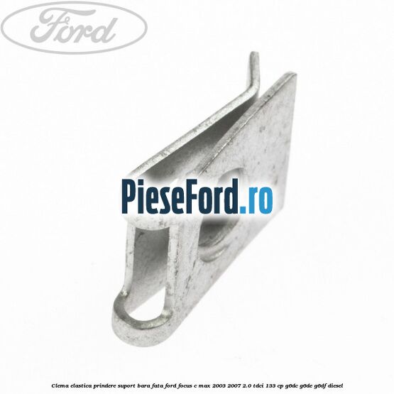 Clema elastica prindere suport bara fata Ford Focus C-Max 2003-2007 2.0 TDCi 133 cp Clema elastica prindere suport bara fata Ford Focus C-Max 2003-2007 2.0 TDCi 133 cp G6DC, G6DE, G6DF diesel