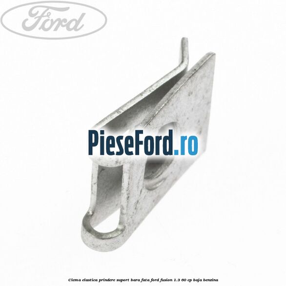 Clema elastica prindere suport bara fata Ford Fusion 1.3 60 cp BAJA benzina