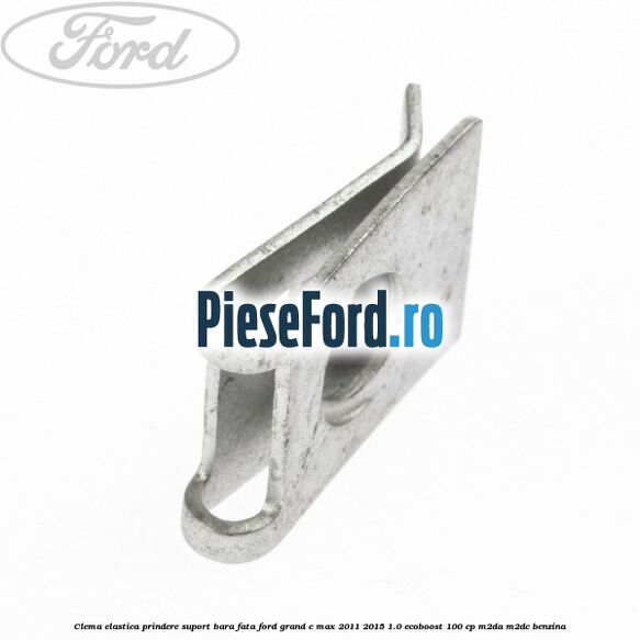 Clema elastica prindere suport bara fata Ford Grand C-Max 2011-2015 1.0 EcoBoost 100 cp M2DA, M2DC benzina