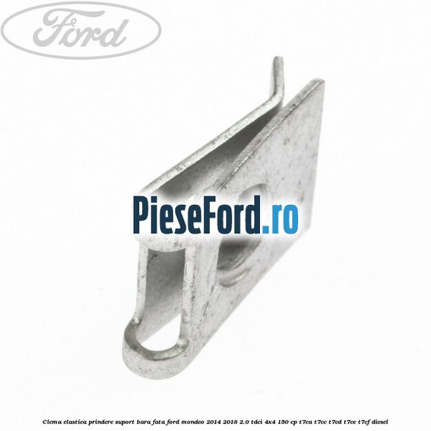 Clema elastica prindere suport bara fata Ford Mondeo 2014-2018 2.0 TDCi 4x4 150 cp T7CA, T7CC, T7CD, T7CE, T7CF diesel