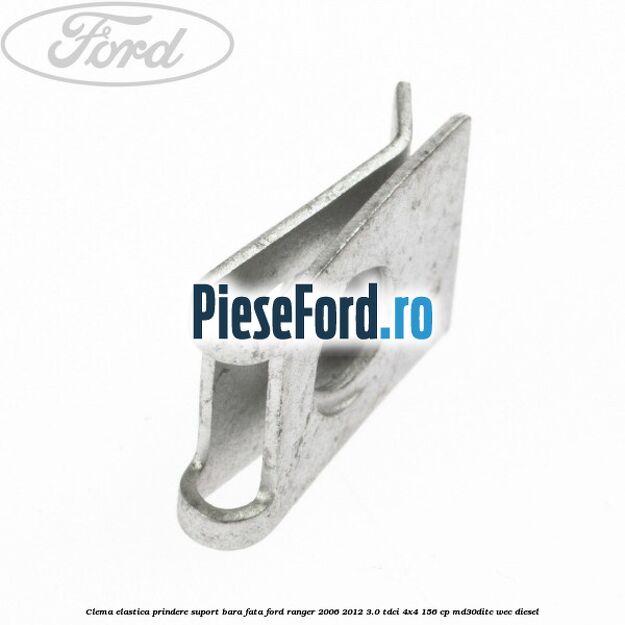 Clema elastica prindere suport bara fata Ford Ranger 2006-2012 3.0 TDCi 4x4 156 cp MD30DITC, WEC diesel