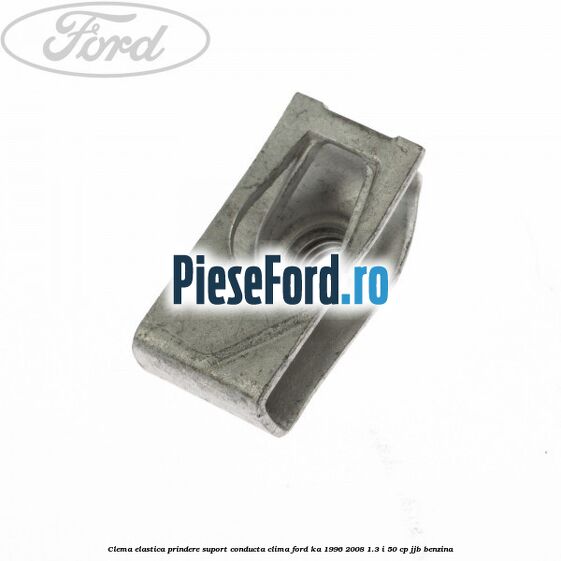 Clema elastica prindere suport conducta clima Ford Ka 1996-2008 1.3 i 50 cp JJB benzina