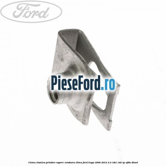 Clema elastica prindere suport conducta clima Ford Kuga 2008-2012 2.0 TDCI 140 cp Clema elastica prindere suport conducta clima Ford Kuga 2008-2012 2.0 TDCI 140 cp UFDA diesel