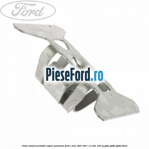 Clema elastica prindere suport parasolar Ford C-Max 2007-2011 1.6 TDCi 109 cp G8DA, G8DB, G8DD diesel