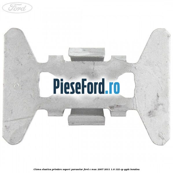 Clema elastica prindere suport parasolar Ford C-Max 2007-2011 1.8 122 cp Clema elastica prindere suport parasolar Ford C-Max 2007-2011 1.8 122 cp QQDC benzina