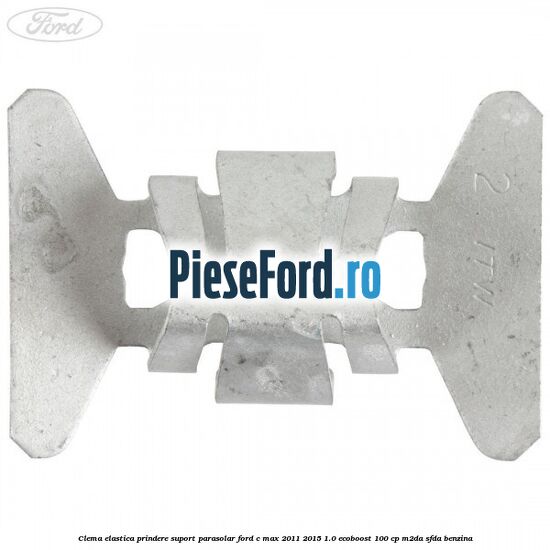 Clema elastica prindere suport parasolar Ford C-Max 2011-2015 1.0 EcoBoost 100 cp M2DA, SFDA benzina