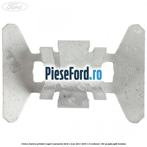 Clema elastica prindere suport parasolar Ford C-Max 2011-2015 1.6 EcoBoost 150 cp JQDA, JQDB benzina