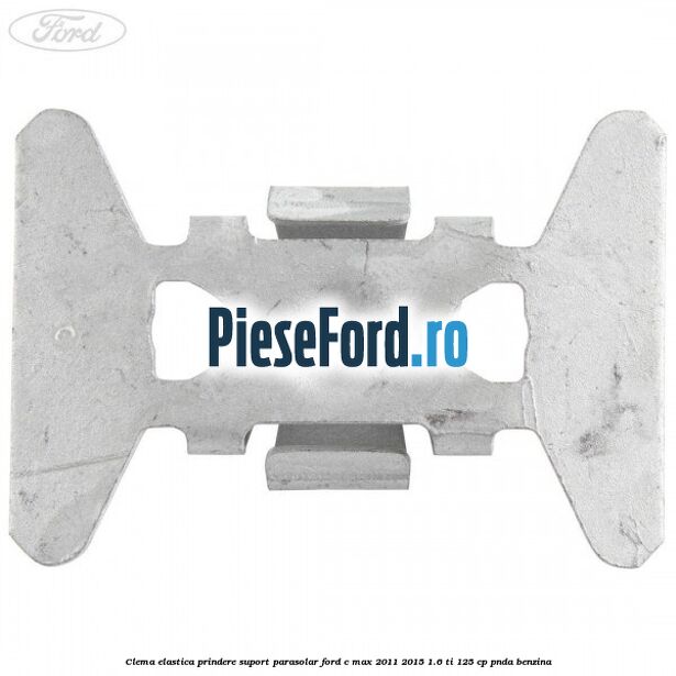 Clema elastica prindere suport parasolar Ford C-Max 2011-2015 1.6 Ti 125 cp PNDA benzina