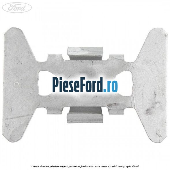 Clema elastica prindere suport parasolar Ford C-Max 2011-2015 2.0 TDCi 115 cp TYDA diesel