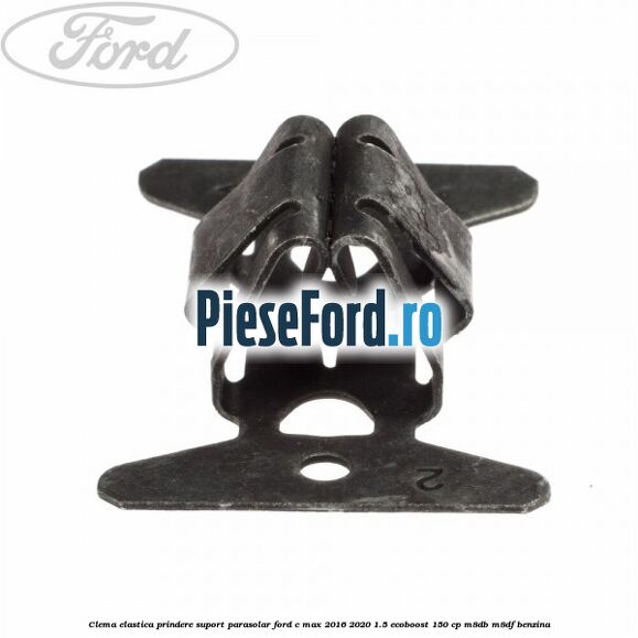 Clema elastica prindere suport parasolar Ford C-Max 2016-2020 1.5 EcoBoost 150 cp Clema elastica prindere suport parasolar Ford C-Max 2016-2020 1.5 EcoBoost 150 cp M8DB, M8DF benzina