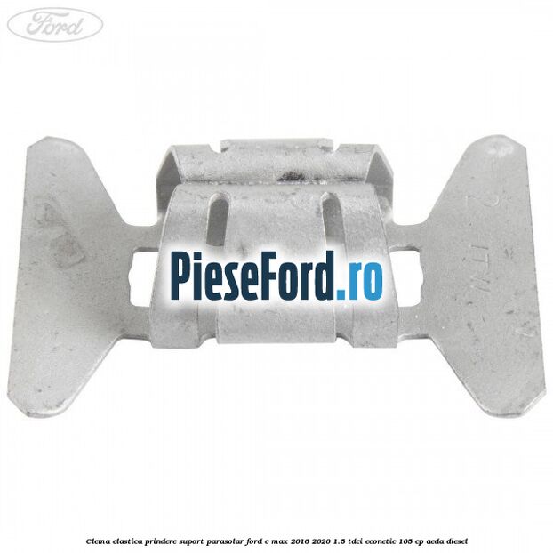 Clema elastica prindere suport parasolar Ford C-Max 2016-2020 1.5 TDCi ECOnetic 105 cp Clema elastica prindere suport parasolar Ford C-Max 2016-2020 1.5 TDCi ECOnetic 105 cp AEDA diesel