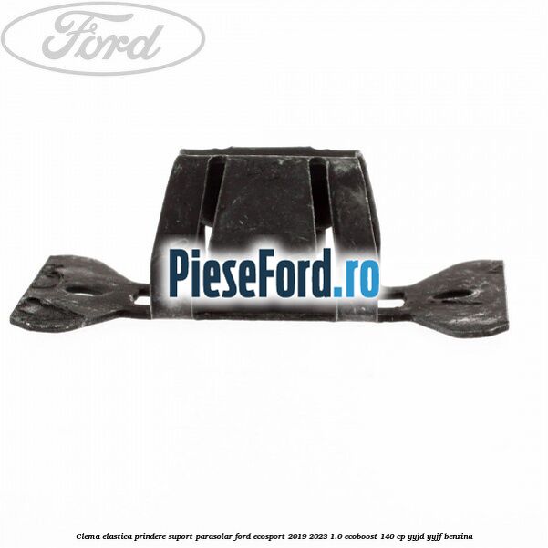 Clema elastica prindere suport parasolar Ford EcoSport 2019-2023 1.0 EcoBoost 140 cp YYJD, YYJF benzina