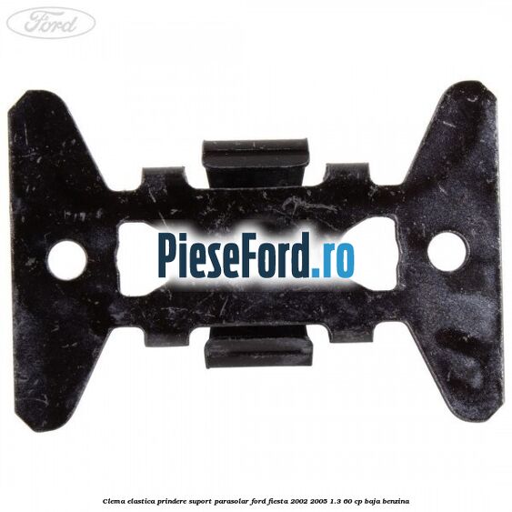 Clema elastica prindere suport parasolar Ford Fiesta 2002-2005 1.3 60 cp Clema elastica prindere suport parasolar Ford Fiesta 2002-2005 1.3 60 cp BAJA benzina