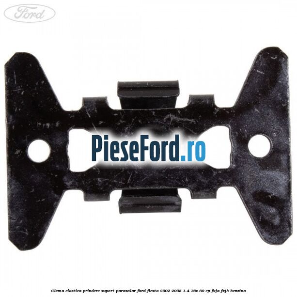 Clema elastica prindere suport parasolar Ford Fiesta 2002-2005 1.4 16V 80 cp FXJA, FXJB benzina