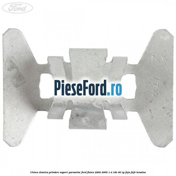 Clema elastica prindere suport parasolar Ford Fiesta 2002-2005 1.4 16V 80 cp FXJA, FXJB benzina