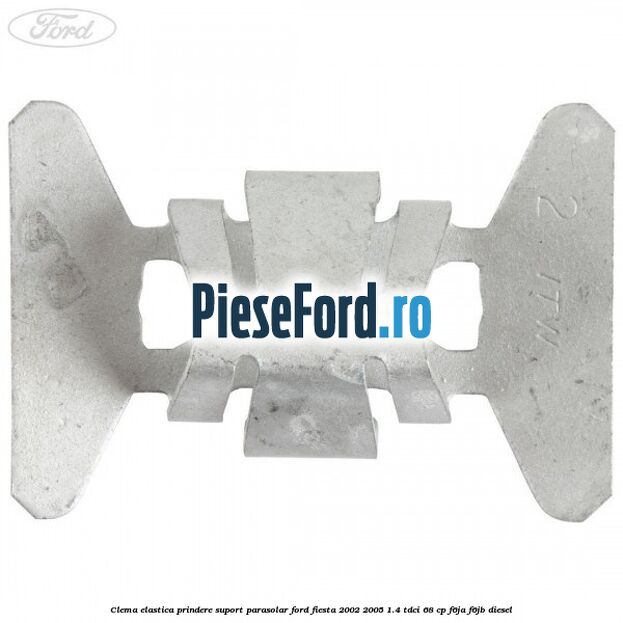 Clema elastica prindere suport parasolar Ford Fiesta 2002-2005 1.4 TDCi 68 cp F6JA, F6JB diesel