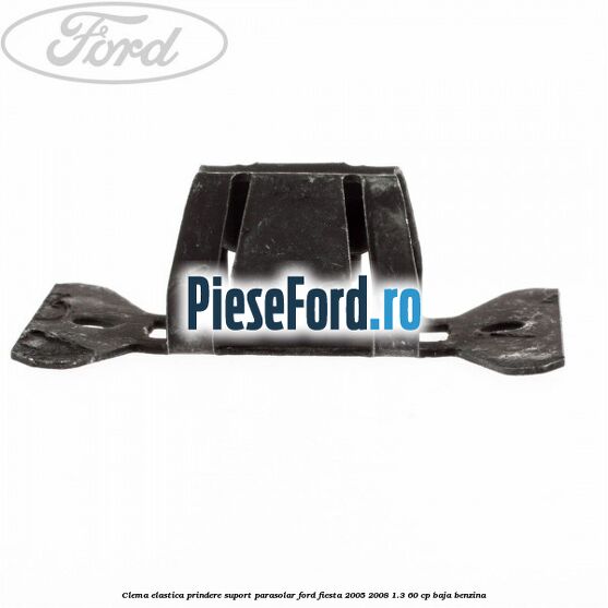 Clema elastica prindere suport parasolar Ford Fiesta 2005-2008 1.3 60 cp BAJA benzina