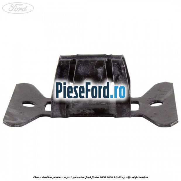 Clema elastica prindere suport parasolar Ford Fiesta 2005-2008 1.3 69 cp A9JA, A9JB benzina