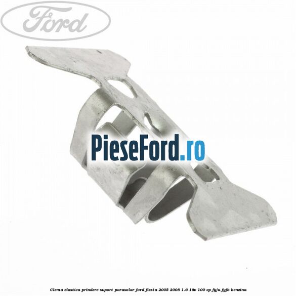 Clema elastica prindere suport parasolar Ford Fiesta 2005-2008 1.6 16V 100 cp FYJA, FYJB benzina