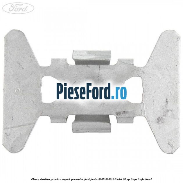 Clema elastica prindere suport parasolar Ford Fiesta 2005-2008 1.6 TDCi 90 cp HHJA, HHJB diesel