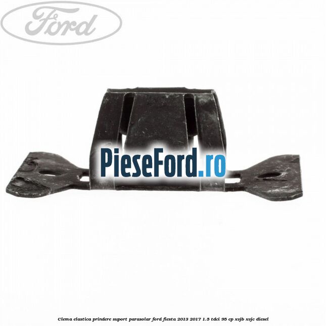 Clema elastica prindere suport parasolar Ford Fiesta 2013-2017 1.5 TDCi 95 cp XVJB, XVJC diesel