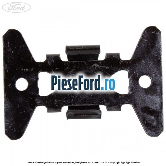 Clema elastica prindere suport parasolar Ford Fiesta 2013-2017 1.6 Ti 105 cp IQJA, IQJC, IQJE benzina