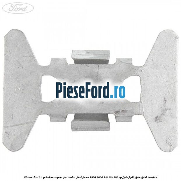 Clema elastica prindere suport parasolar Ford Focus 1998-2004 1.6 16V 100 cp Clema elastica prindere suport parasolar Ford Focus 1998-2004 1.6 16V 100 cp FYDA, FYDB, FYDC, FYDD benzina