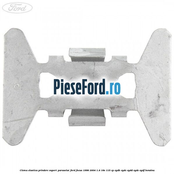Clema elastica prindere suport parasolar Ford Focus 1998-2004 1.8 16V 115 cp EYDB, EYDC, EYDD, EYDE, EYDF benzina