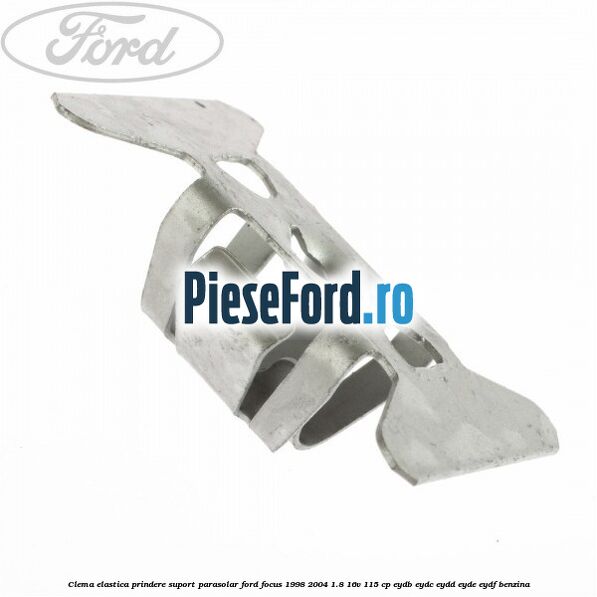 Clema elastica prindere suport parasolar Ford Focus 1998-2004 1.8 16V 115 cp EYDB, EYDC, EYDD, EYDE, EYDF benzina