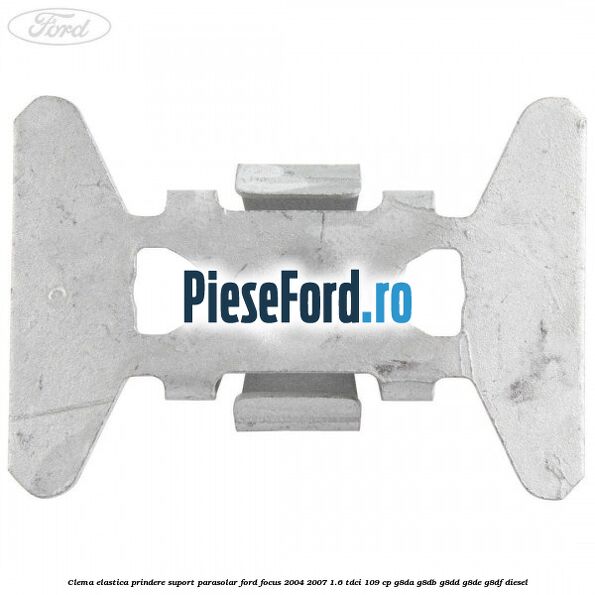 Clema elastica prindere suport parasolar Ford Focus 2004-2007 1.6 TDCi 109 cp Clema elastica prindere suport parasolar Ford Focus 2004-2007 1.6 TDCi 109 cp G8DA, G8DB, G8DD, G8DE, G8DF diesel