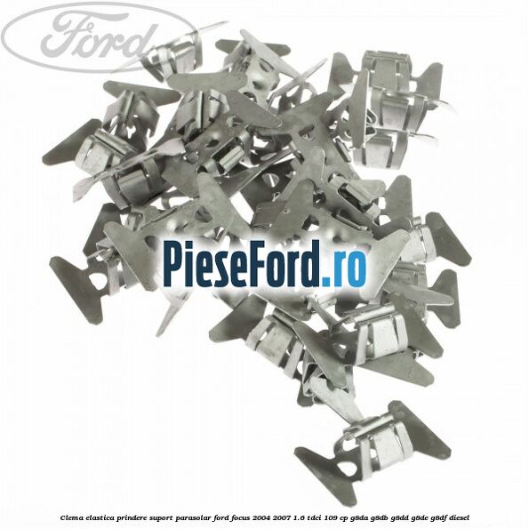 Clema elastica prindere suport parasolar Ford Focus 2004-2007 1.6 TDCi 109 cp Clema elastica prindere suport parasolar Ford Focus 2004-2007 1.6 TDCi 109 cp G8DA, G8DB, G8DD, G8DE, G8DF diesel