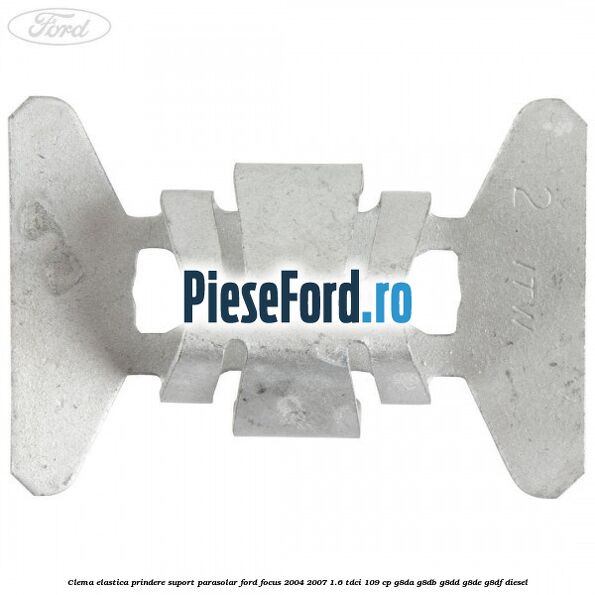 Clema elastica prindere suport parasolar Ford Focus 2004-2007 1.6 TDCi 109 cp Clema elastica prindere suport parasolar Ford Focus 2004-2007 1.6 TDCi 109 cp G8DA, G8DB, G8DD, G8DE, G8DF diesel