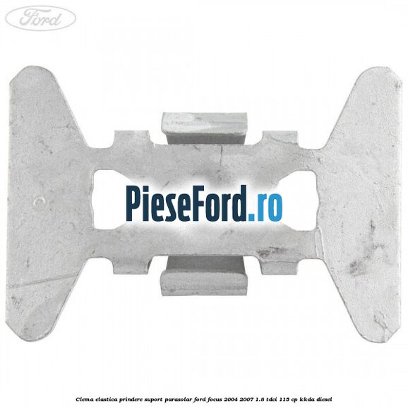 Clema elastica prindere suport parasolar Ford Focus 2004-2007 1.8 TDCi 115 cp Clema elastica prindere suport parasolar Ford Focus 2004-2007 1.8 TDCi 115 cp KKDA diesel