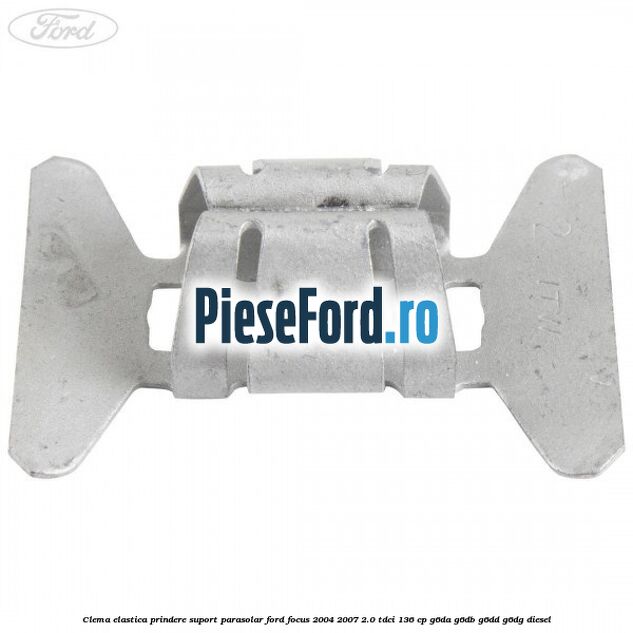 Clema elastica prindere suport parasolar Ford Focus 2004-2007 2.0 TDCi 136 cp G6DA, G6DB, G6DD, G6DG diesel