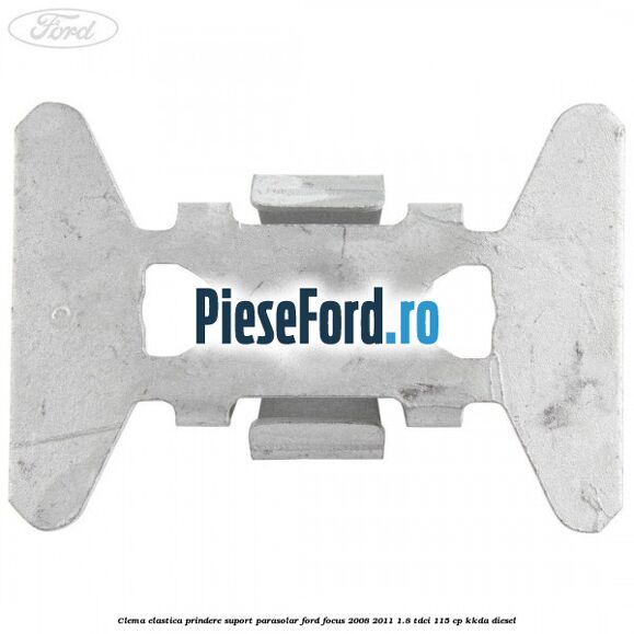 Clema elastica prindere suport parasolar Ford Focus 2008-2011 1.8 TDCi 115 cp Clema elastica prindere suport parasolar Ford Focus 2008-2011 1.8 TDCi 115 cp KKDA diesel