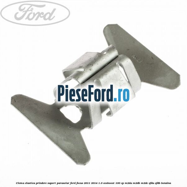 Clema elastica prindere suport parasolar Ford Focus 2011-2014 1.0 EcoBoost 100 cp M2DA, M2DB, M2DC, SFDA, SFDB benzina