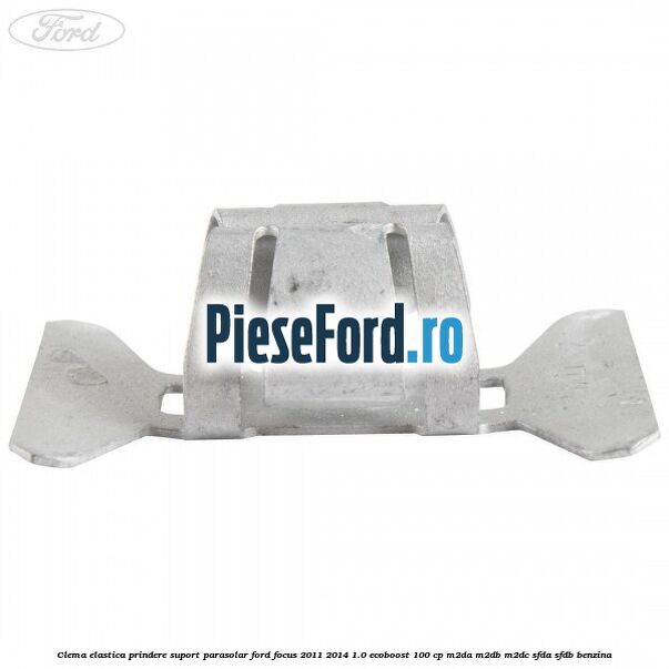 Clema elastica prindere suport parasolar Ford Focus 2011-2014 1.0 EcoBoost 100 cp M2DA, M2DB, M2DC, SFDA, SFDB benzina
