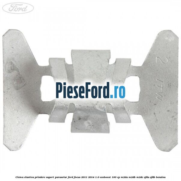 Clema elastica prindere suport parasolar Ford Focus 2011-2014 1.0 EcoBoost 100 cp M2DA, M2DB, M2DC, SFDA, SFDB benzina
