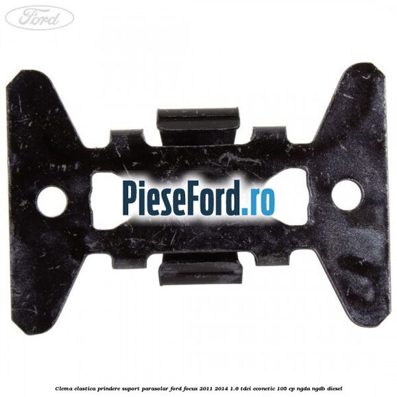 Clema elastica prindere suport parasolar Ford Focus 2011-2014 1.6 TDCi ECOnetic 105 cp NGDA, NGDB diesel